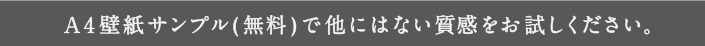 A4壁紙サンプル(無料)で他にはない質感をお試しください。
